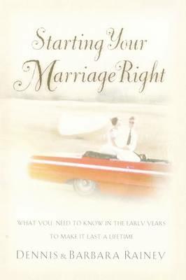 Starting Your Marriage Right: What You Need to Know in the Early Years to Make It Last a Lifetime - Dennis Rainey,Barbara Rainey - cover