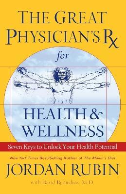 The Great Physician's Rx for Health and Wellness: Seven Keys to Unlock Your Health Potential - Jordan Rubin - cover