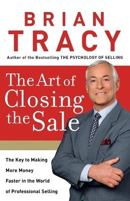The Art of Closing the Sale: The Key to Making More Money Faster in the World of Professional Selling - Brian Tracy - cover
