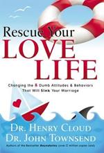 Rescue Your Love Life: Changing the 8 Dumb Attitudes and   Behaviors That Will Sink Your Marriage