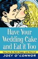 Have Your Wedding Cake and Eat It, Too: You Can Be Both Happy and Married - Joey O'Connor - cover
