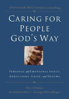 Caring for People God's Way: Personal and Emotional Issues, Addictions, Grief, and Trauma - cover