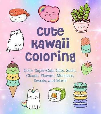Cute Kawaii Coloring: Color Super-Cute Cats, Sushi, Clouds, Flowers, Monsters, Sweets, and More! - Taylor Vance - cover