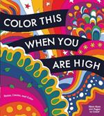 Color This When You Are High: Relax, Create, and Color - More than 100 pages to Color!