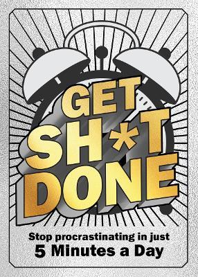 Get Sh*t Done: Stop Procrastinating in Just 5 Minutes a Day - Editors of Chartwell Books - cover