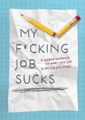 My F*cking Job Sucks: A guided workbook for when your job is driving you crazy - Editors of Chartwell Books - cover