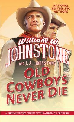 Old Cowboys Never Die: An Exciting Western Novel of the American Frontier  - William W. Johnstone,J.A. Johnstone - cover