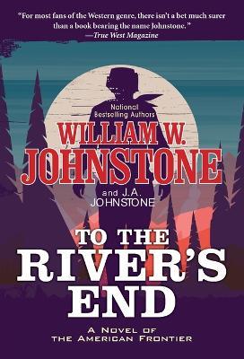 To the River's End: A Thrilling Western Novel of the American Frontier  - William W. Johnstone,J.A. Johnstone - cover