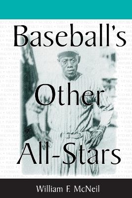 Baseball's Other All-Stars: The Greatest Players from the Negro Leagues, the Japanese Leagues, the Mexican League, and the Pre-1960 Winter Leagues in Cuba, Puerto Rico and the Dominican Republic - William F. McNeil - cover