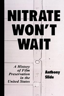 Nitrate Won't Wait: A History of Film Preservation in the United States - Anthony Slide - cover