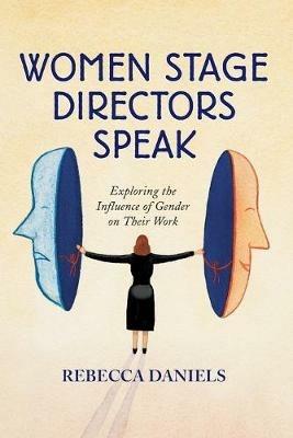 Women Stage Directors Speak: Exploring the Influence of Gender on Their Work - Rebecca Daniels - cover