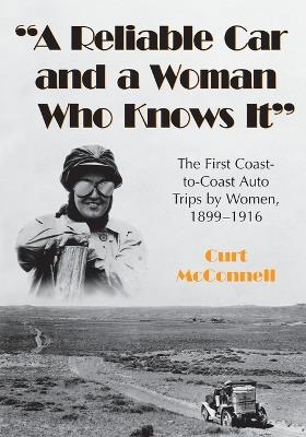 "A Reliable Car and a Woman Who Knows It": The First Coast-to-Coast Auto Trips by Women, 1899-1916 - Curt McConnell - cover