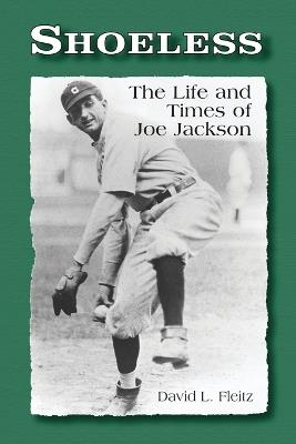 Shoeless: The Life and Times of Joe Jackson - David L. Fleitz - cover