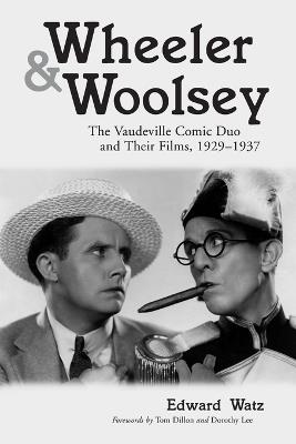 Wheeler & Woolsey: The Vaudeville Comic Duo and Their Films, 1929-1937 - Edward Watz - cover