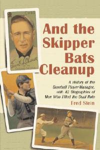 And the Skipper Bats Cleanup: A History of the Baseball Player-Manager, with 42 Biographies of Men Who Filled the Dual Role - Fred Stein - cover