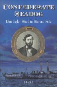 Confederate Seadog: John Taylor Wood in War and Exile - John Bell - cover