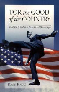 For the Good of the Country: World War II Baseball in the Major and Minor Leagues - David Finoli - cover