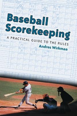 Baseball Scorekeeping: A Practical Guide to the Rules - Andres Wirkmaa - cover