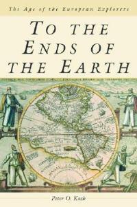 To the Ends of the Earth: The Age of the European Explorers - Peter O. Koch - cover
