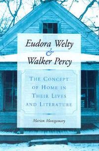 Eudora Welty and Walker Percy: The Concept of Home in Their Lives and Literature - Marion Montgomery - cover