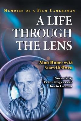 A Life Through the Lens: Memoirs of a Film Cameraman - Alan Hume,Gareth Owen - cover
