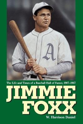 Jimmie Foxx: The Life and Times of a Baseball Hall of Famer, 1907-1967 - W. Harrison Daniel - cover