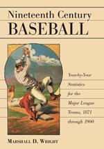 Nineteenth Century Baseball: Year-by-year Statistics for the Major League Teams, 1871 Through 1900