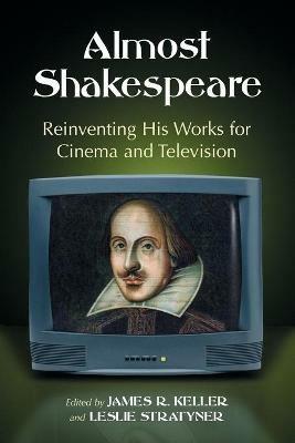 Almost Shakespeare: Reinventing His Works for Cinema and Television - cover