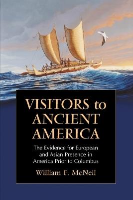 Visitors to Ancient America: The Evidence for European and Asian Presence in America Prior to Columbus - William F. McNeil - cover