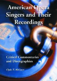 American Opera Singers and Their Recordings: Critical Commentaries and Discographies - Clyde T. McCants - cover