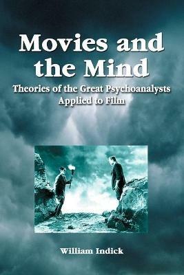 Movies and the Mind: Theories of the Great Psychoanalysts Applied to Film - William Indick - cover