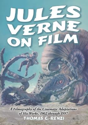 Jules Verne on Film: A Filmography of the Cinematic Adaptations of His Works, 1902 Through 1997 - Thomas C. Renzi - cover