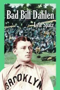 Bad Bill Dahlen: The Rollicking Life and Times of an Early Baseball Star - Lyle Spatz - cover