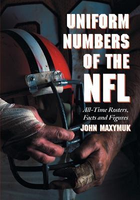 Uniform Numbers of the NFL: All-time Rosters, Facts and Figures - John Maxymuk - cover