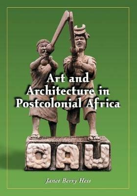 Art and Architecture in Postcolonial Africa - Janet Berry Hess - cover