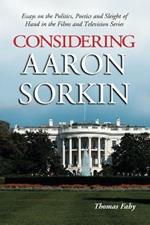 Considering Aaron Sorkin: Essays on the Politics, Poetics and Sleight of Hand in the Films and Television Series