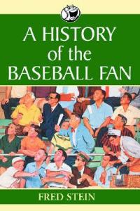 A History of the Baseball Fan - Fred Stein - cover