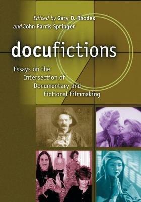 Docufictions: Essays on the Intersection of Documentary and Fictional Filmmaking - cover