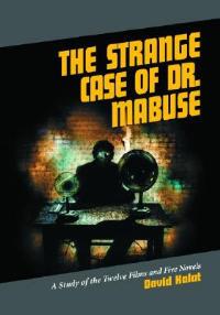 The Strange Case of Dr. Mabuse: A Study of the Twelve Films and Five Novels - David Kalat - cover