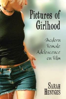 Pictures of Girlhood: Modern Female Adolescence on Film - Sarah Hentges - cover