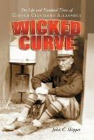 Wicked Curve: The Life and Troubled Times of Grover Cleveland Alexander - John C. Skipper - cover
