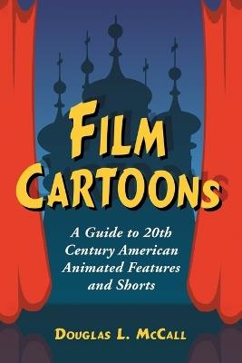 Film Cartoons: A Guide to 20th Century American Animated Features and Shorts - Douglas L. McCall - cover
