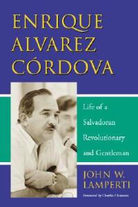 Enrique Alvarez Cordova: Life of a Salvadoran Revolutionary and Gentleman - John W. Lamperti - cover