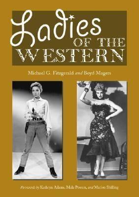 Ladies of the Western: Interviews with Fifty-One More Actresses from the Silent Era to the Television Westerns of the 1950s and 1960s - Michael G. Fitzgerald,Boyd Magers - cover