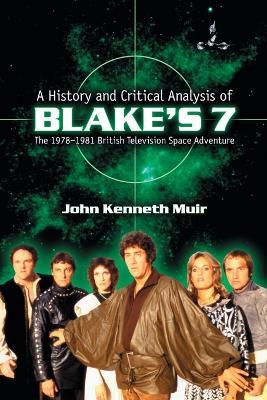 A History and Critical Analysis of Blake's 7, the 1978-1981 British Television Space Adventure - John Kenneth Muir - cover