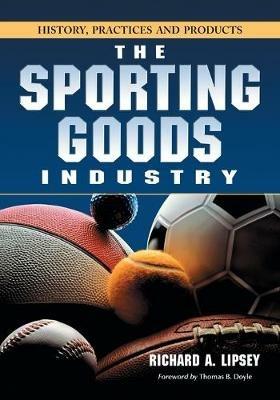 The Sporting Goods Industry: History, Practices and Products - Richard A. Lipsey - cover