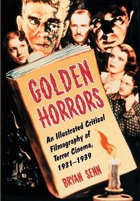 Golden Horrors: An Illustrated Critical Filmography of Terror Cinema, 1931-1939 - Bryan Senn - cover