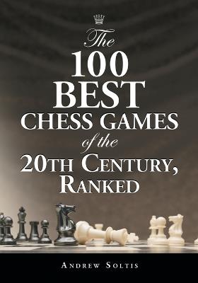 The 100 Best Chess Games of the 20th Century, Ranked - Andrew Soltis - cover