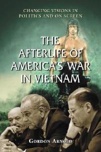The Afterlife of America's War in Vietnam: Changing Visions in Politics and on Screen - Gordon Arnold - cover