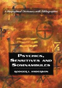 Psychics, Sensitives and Somnambules: A Biographical Dictionary with Bibliographies - Rodger I. Anderson - cover